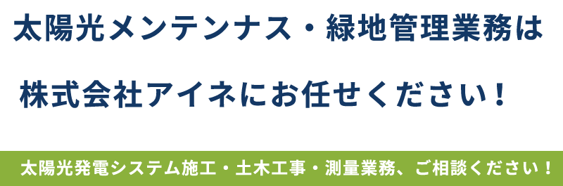 太陽光メンテンナス・緑地管理業務は株式会社アイネにお任せください太陽光発電システム施工・土木工事・測量業務ご相談ください